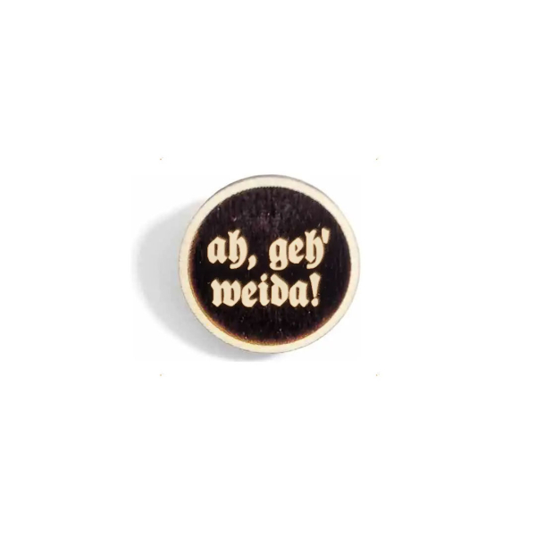 "ah, geh` weida!" Woid-Brosche Holz