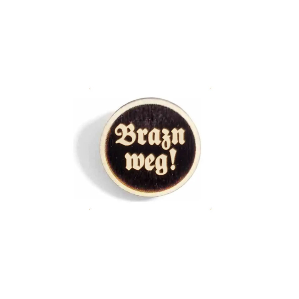 "Brazn weg!" Woid-Brosche Holz